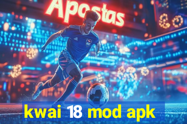 kwai 18 mod apk